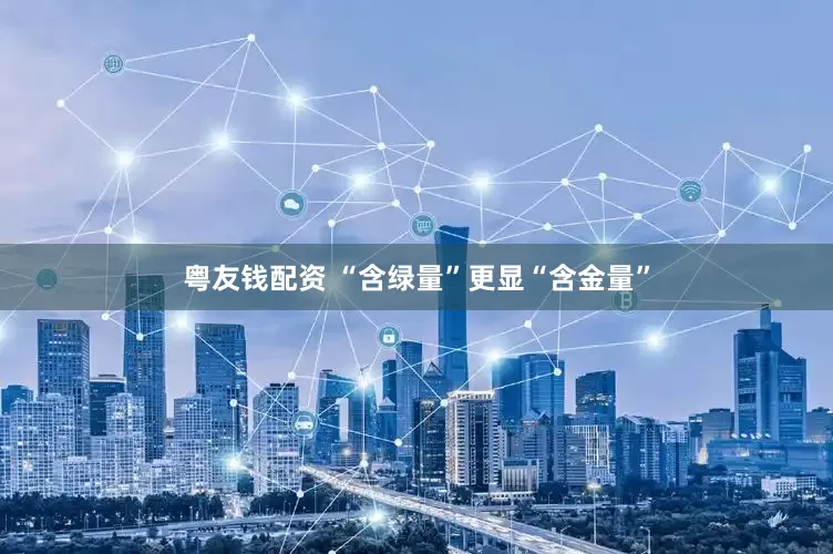 粤友钱配资 “含绿量”更显“含金量”